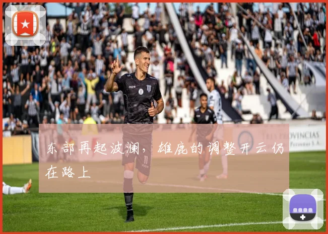 东部再起波澜，雄鹿的调整开云仍在路上