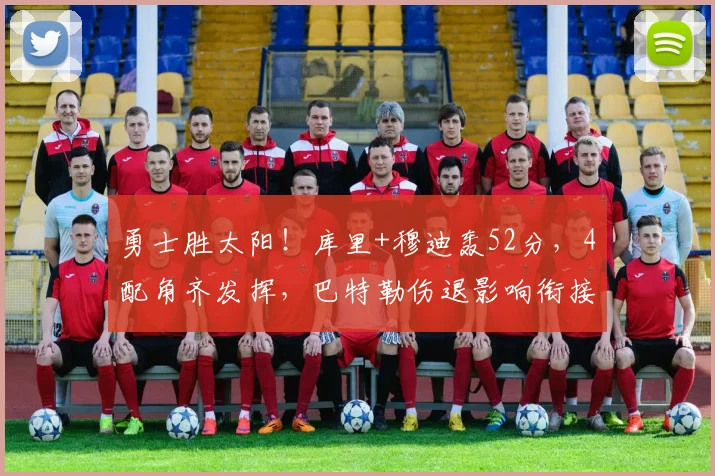 勇士胜太阳！库里+穆迪轰52分，4配角齐发挥，巴特勒伤退影响衔接