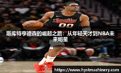 斯库特亨德森的崛起之路：从年轻天才到NBA未来明星