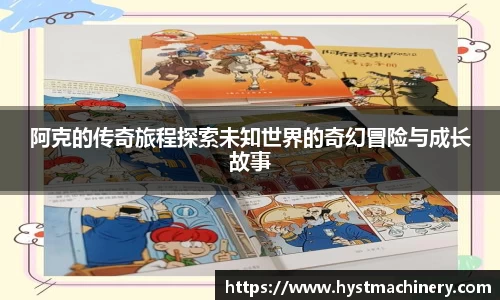 阿克的传奇旅程探索未知世界的奇幻冒险与成长故事