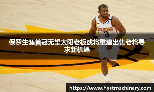 保罗生涯首冠无望太阳老板或将重建出售老将寻求新机遇