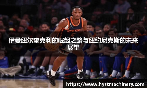 伊曼纽尔奎克利的崛起之路与纽约尼克斯的未来展望