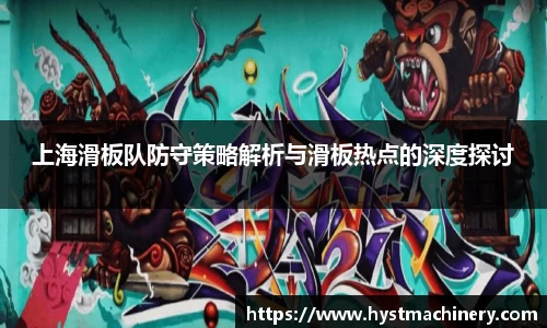 上海滑板队防守策略解析与滑板热点的深度探讨